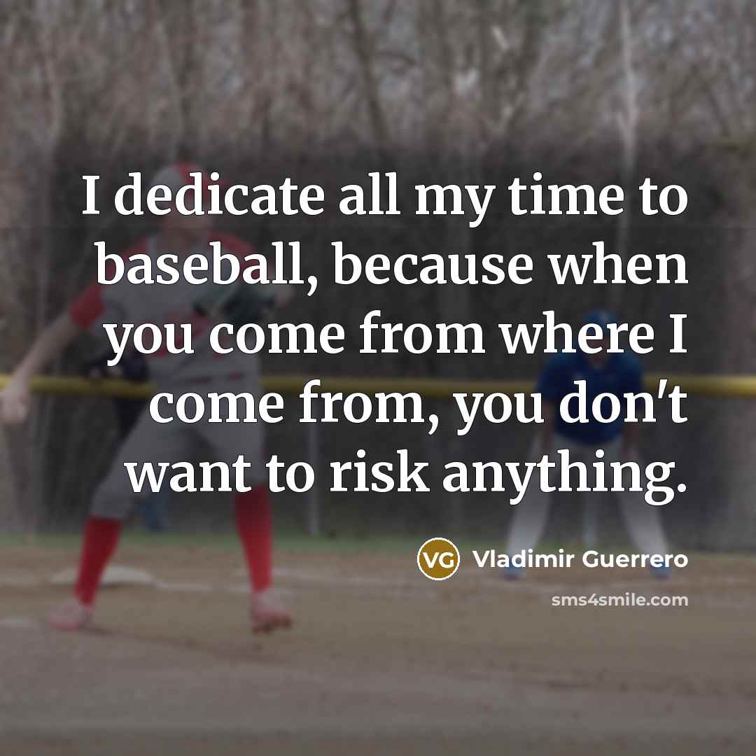 “I dedicate all my time to baseball, because when you…” quote by Vladimir Guerrero