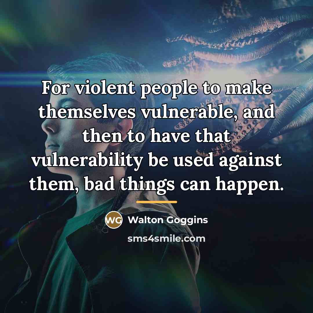 “For violent people to make themselves vulnerable, and then to…” quote by Walton Goggins