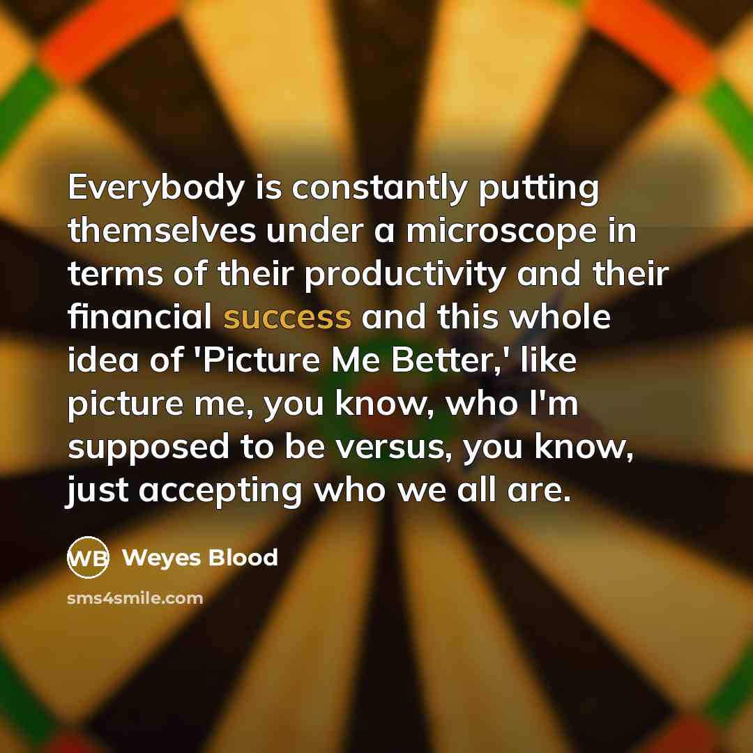 “Everybody is constantly putting themselves under a microscope in terms…” quote by Weyes Blood