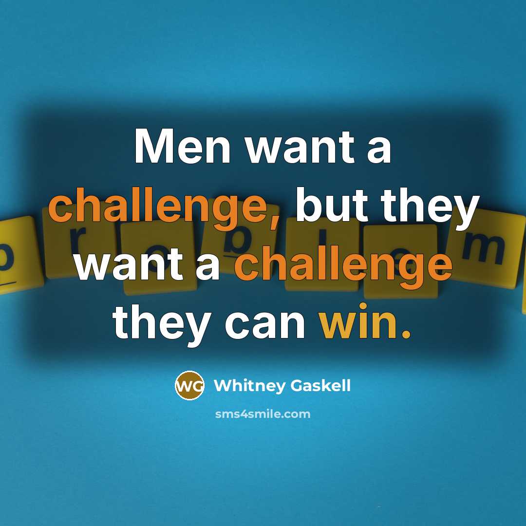 “Men want a challenge, but they want a challenge they can win.” quote by Whitney Gaskell