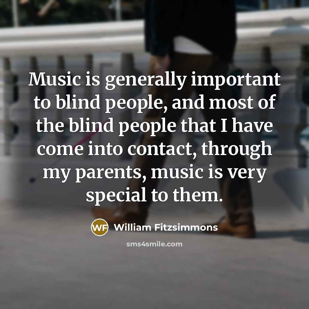“Music is generally important to blind people, and most of…” quote by William Fitzsimmons