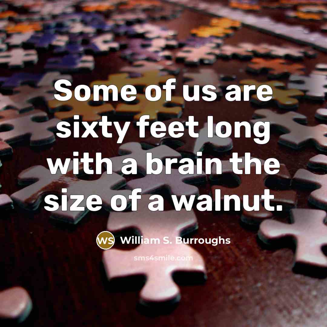 “Some of us are sixty feet long with a brain…” quote by William S. Burroughs
