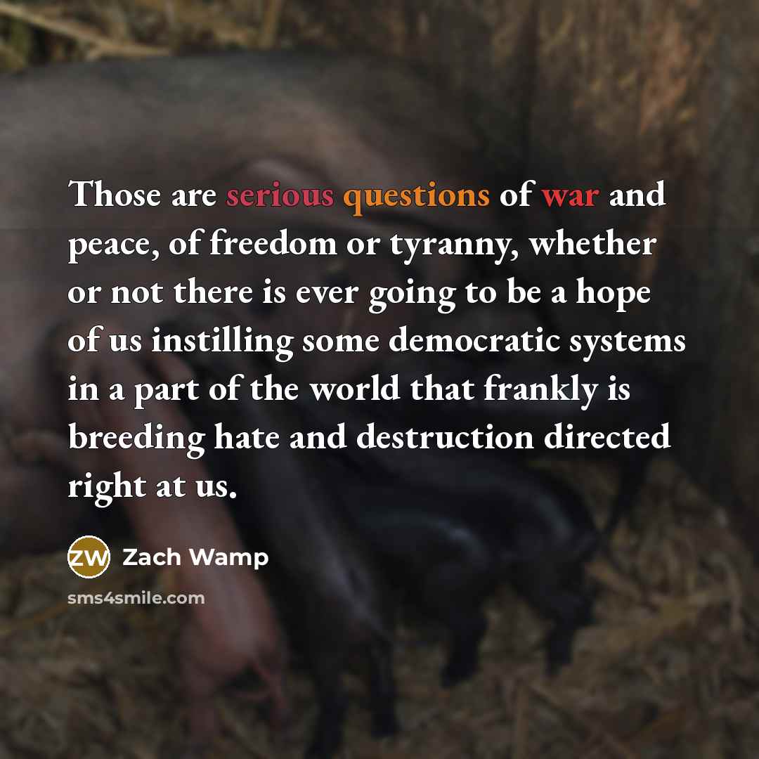 “Those are serious questions of war and peace, of freedom…” quote by Zach Wamp