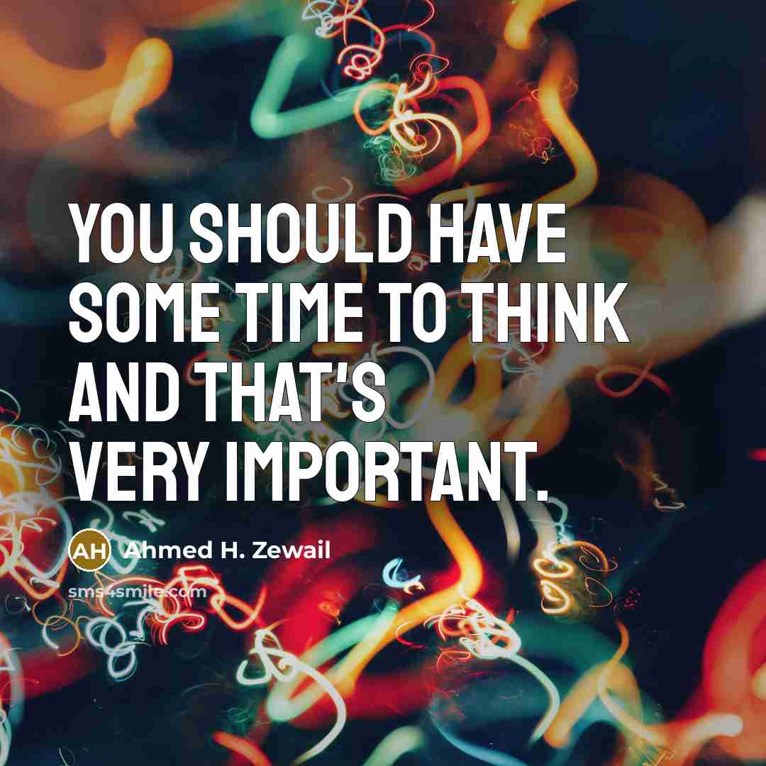 “You should have some time to think and that's very…” quote by Ahmed H. Zewail