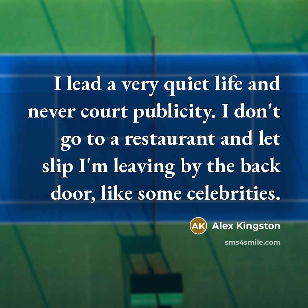 “I lead a very quiet life and never court publicity.…” quote by Alex Kingston