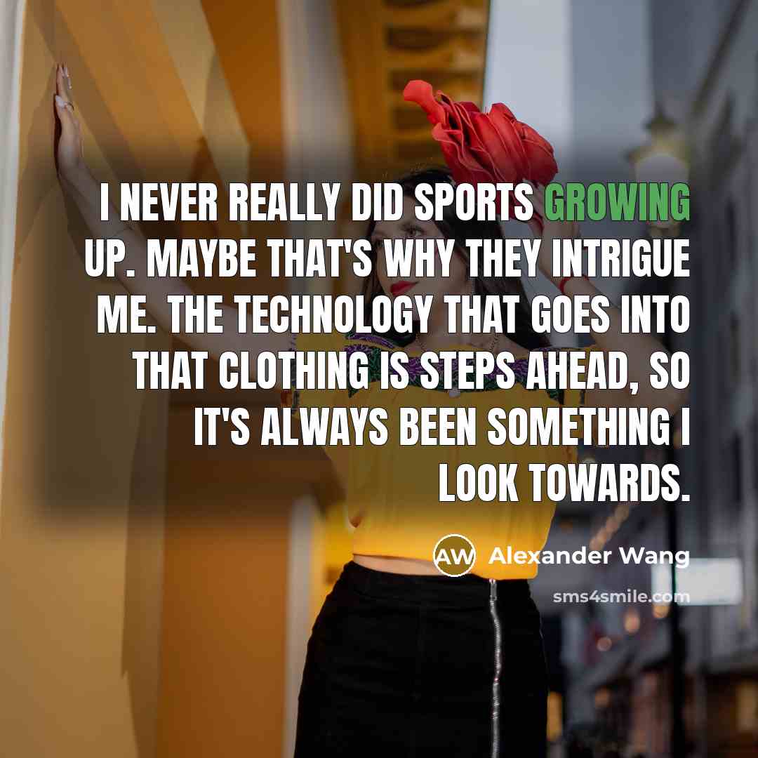 “I never really did sports growing up. Maybe that's why…” quote by Alexander Wang