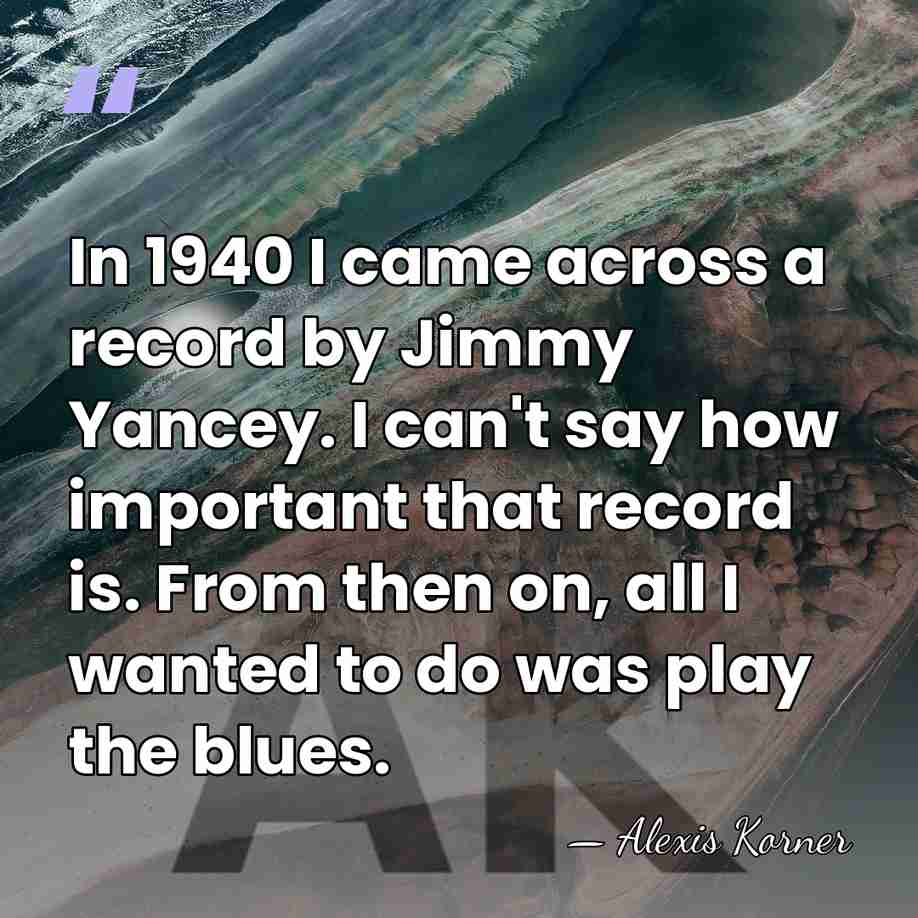 In 1940 I came across a record by Jimmy Yancey. I can't&hellip; - Alexis Korner