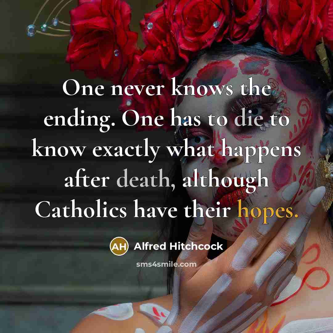 “One never knows the ending. One has to die to…” quote by Alfred Hitchcock