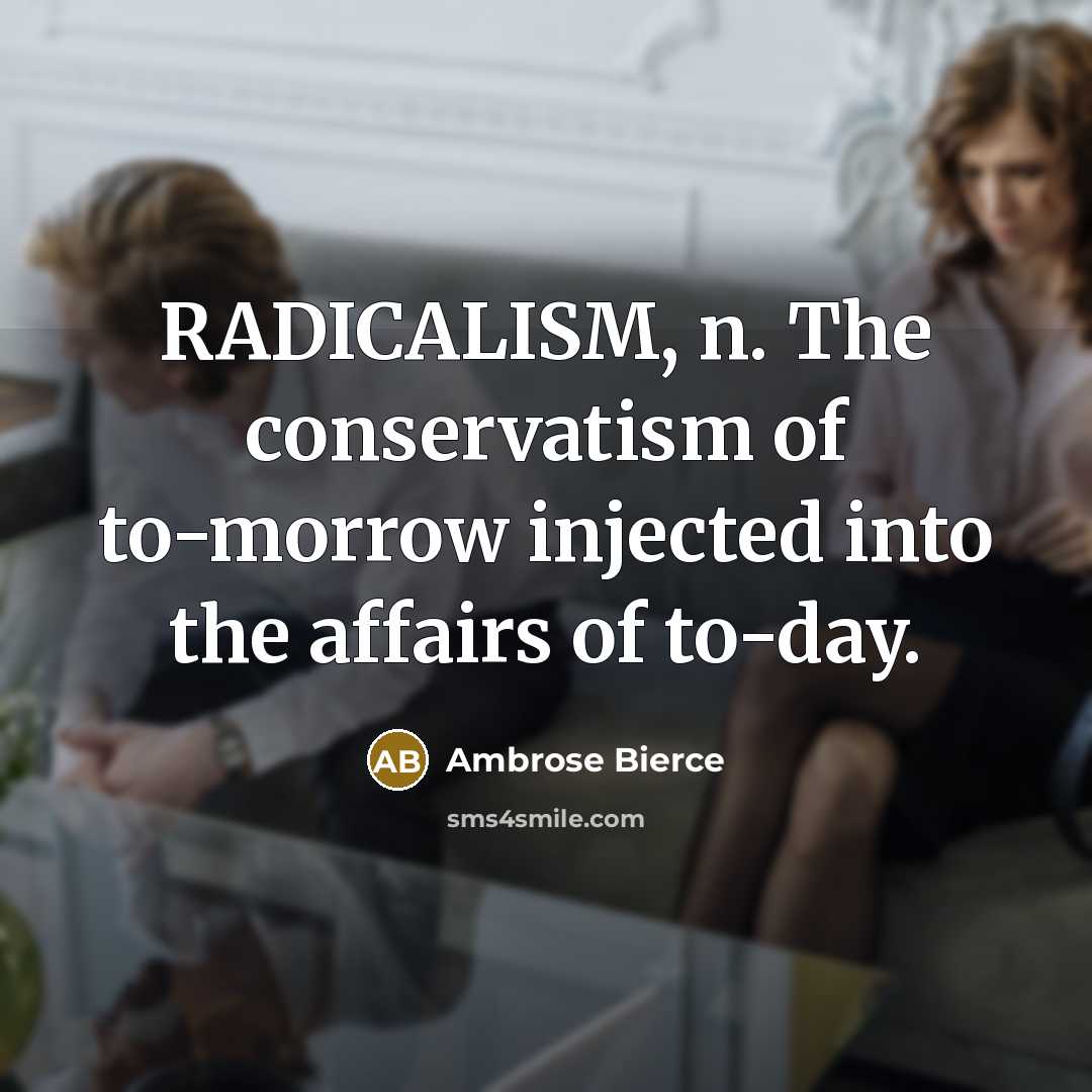 “RADICALISM, n. The conservatism of to-morrow injected into the affairs…” quote by Ambrose Bierce