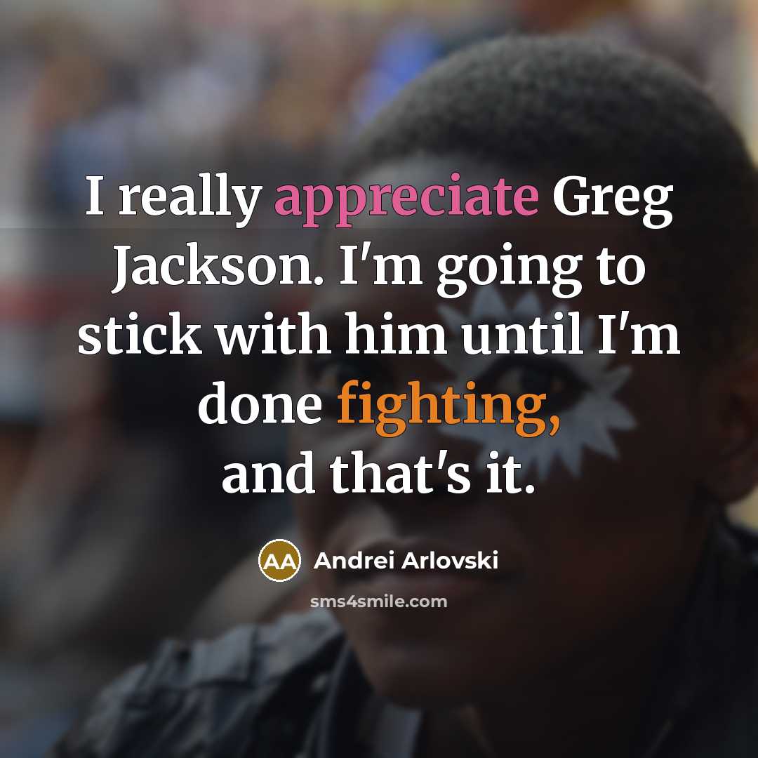“I really appreciate Greg Jackson. I'm going to stick with…” quote by Andrei Arlovski