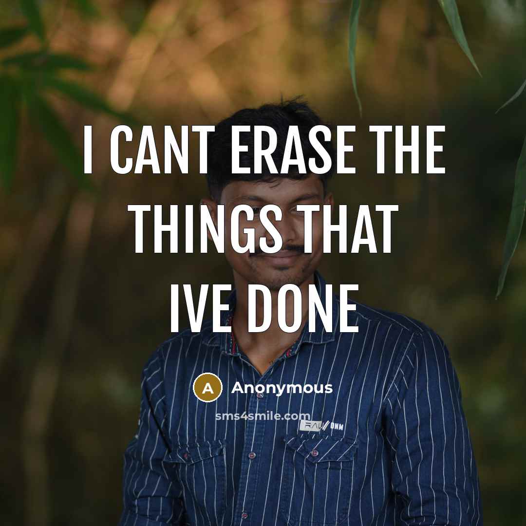 “I cant erase the things that Ive done…” quote by Anonymous