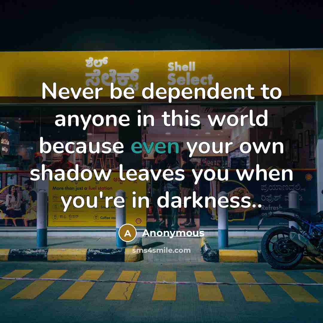“Never be dependent to anyone in this world because even…” quote by Anonymous