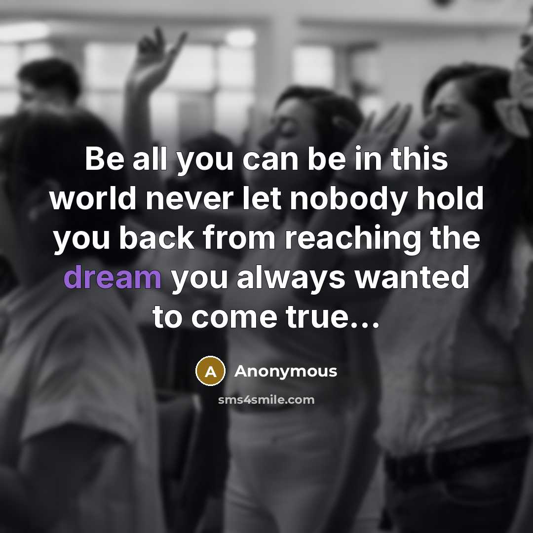 “Be all you can be in this world never let…” quote by Anonymous