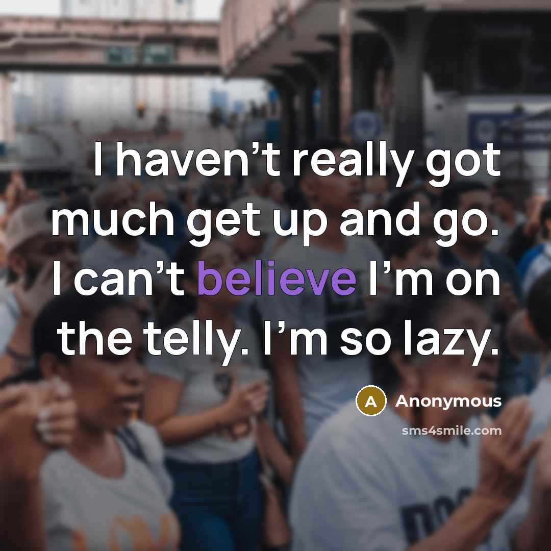 “I haven't really got much get up and go. I…” quote by Anonymous