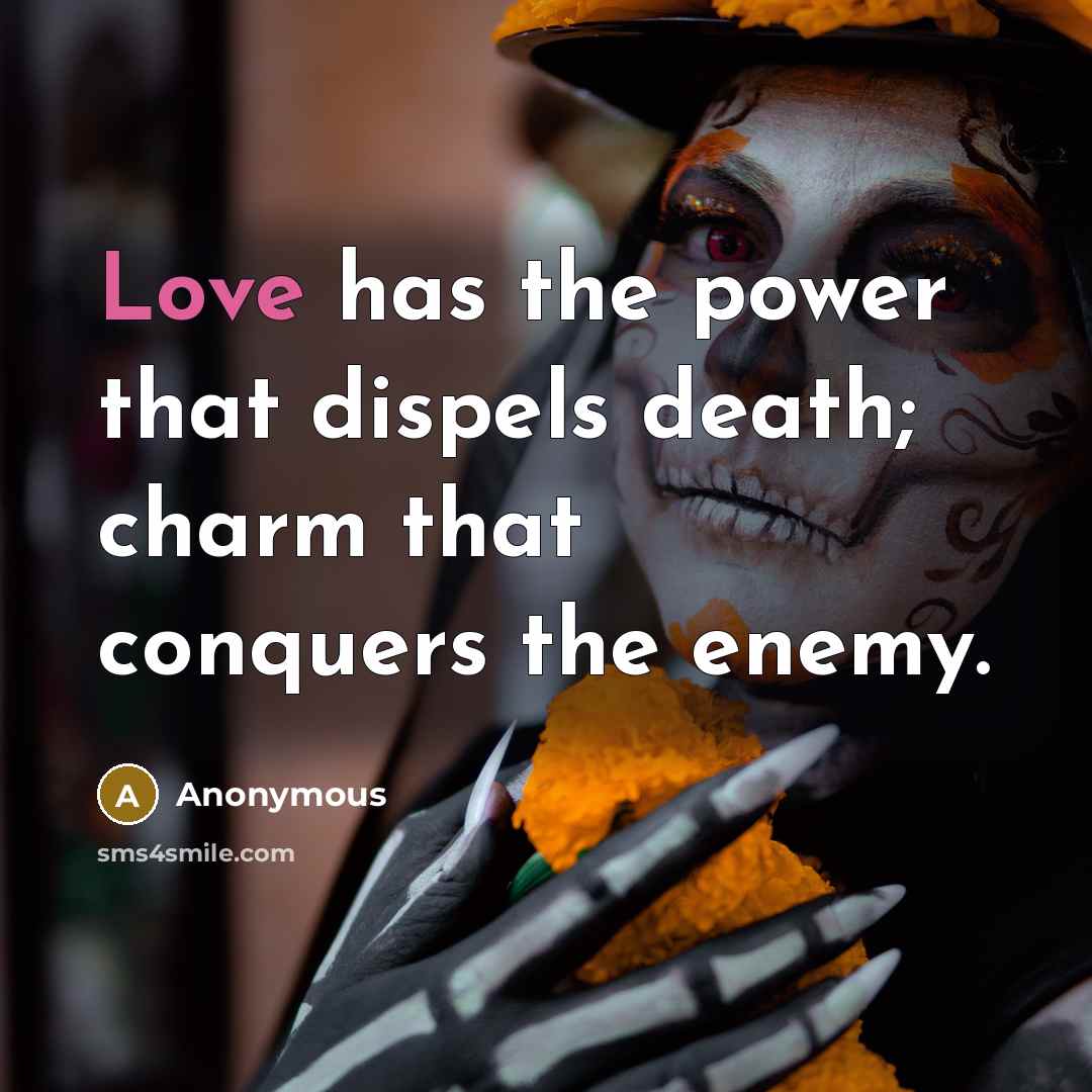 “Love has the power that dispels death; charm that conquers…” quote by Anonymous