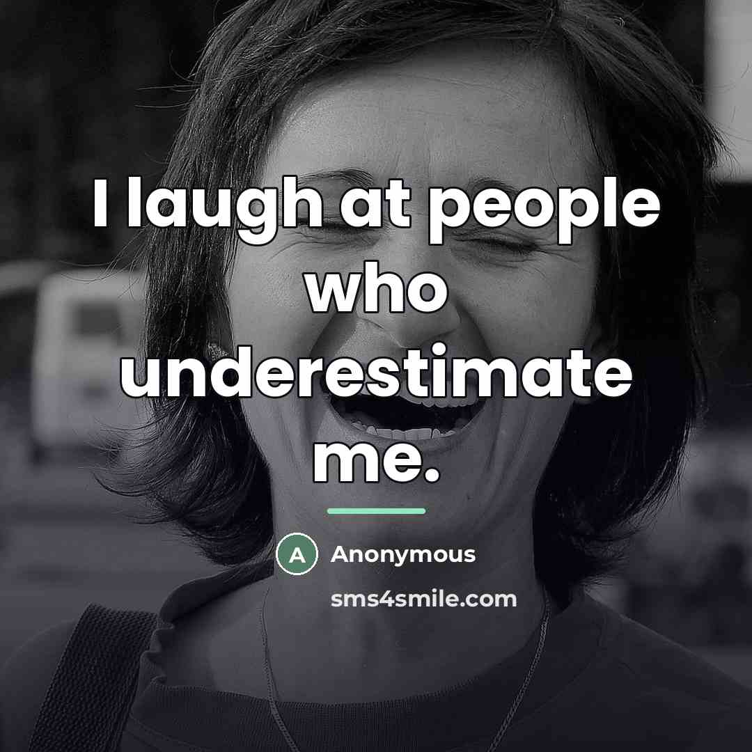 “I laugh at people who underestimate me.…” quote by Anonymous