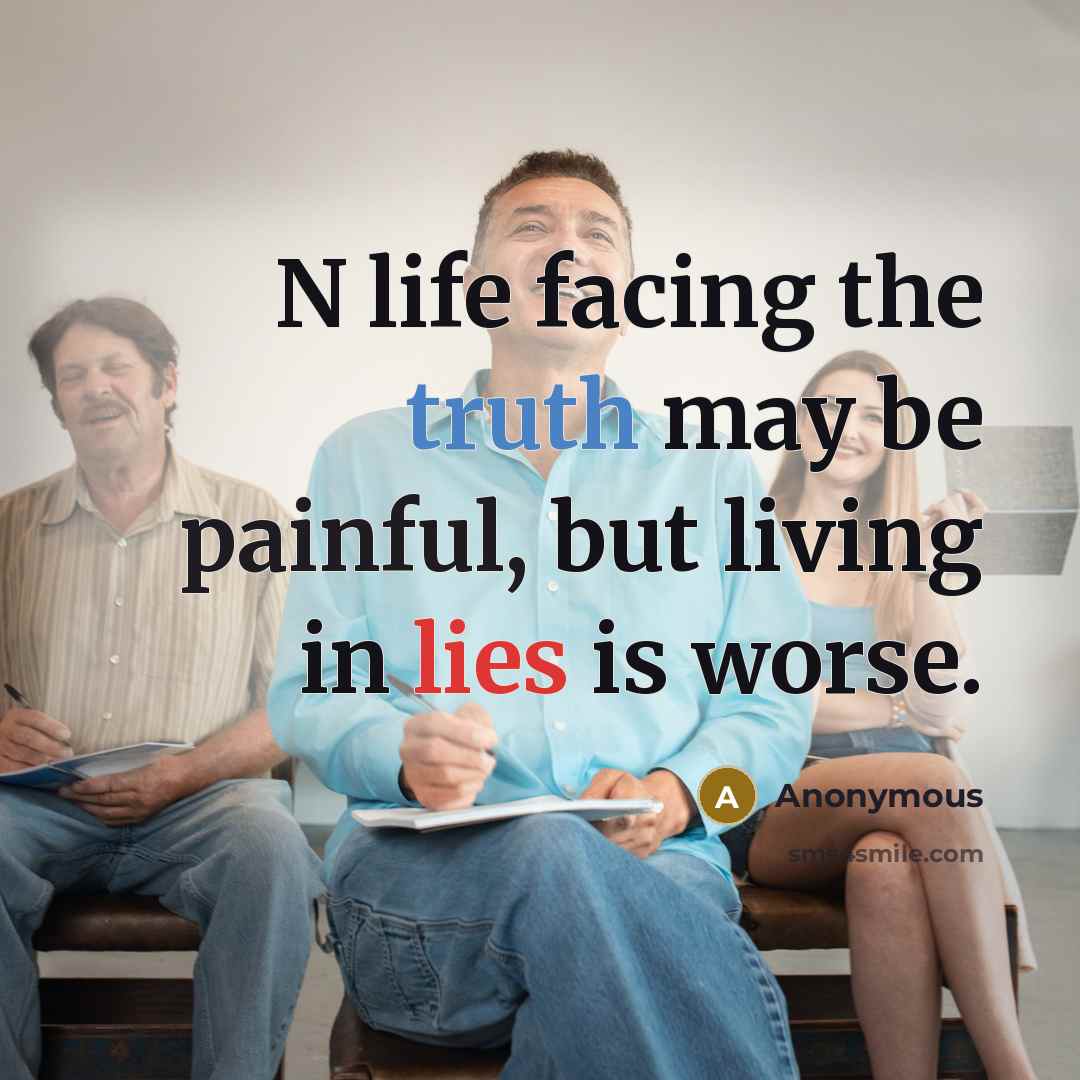 “N life facing the truth may be painful, but living in lies is worse.” quote by Anonymous