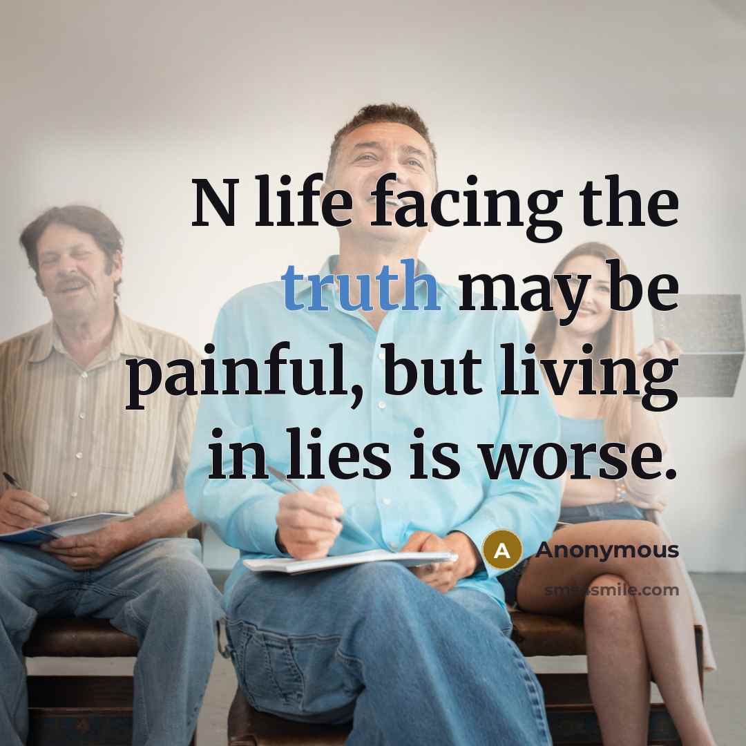 “N life facing the truth may be painful, but living…” quote by Anonymous