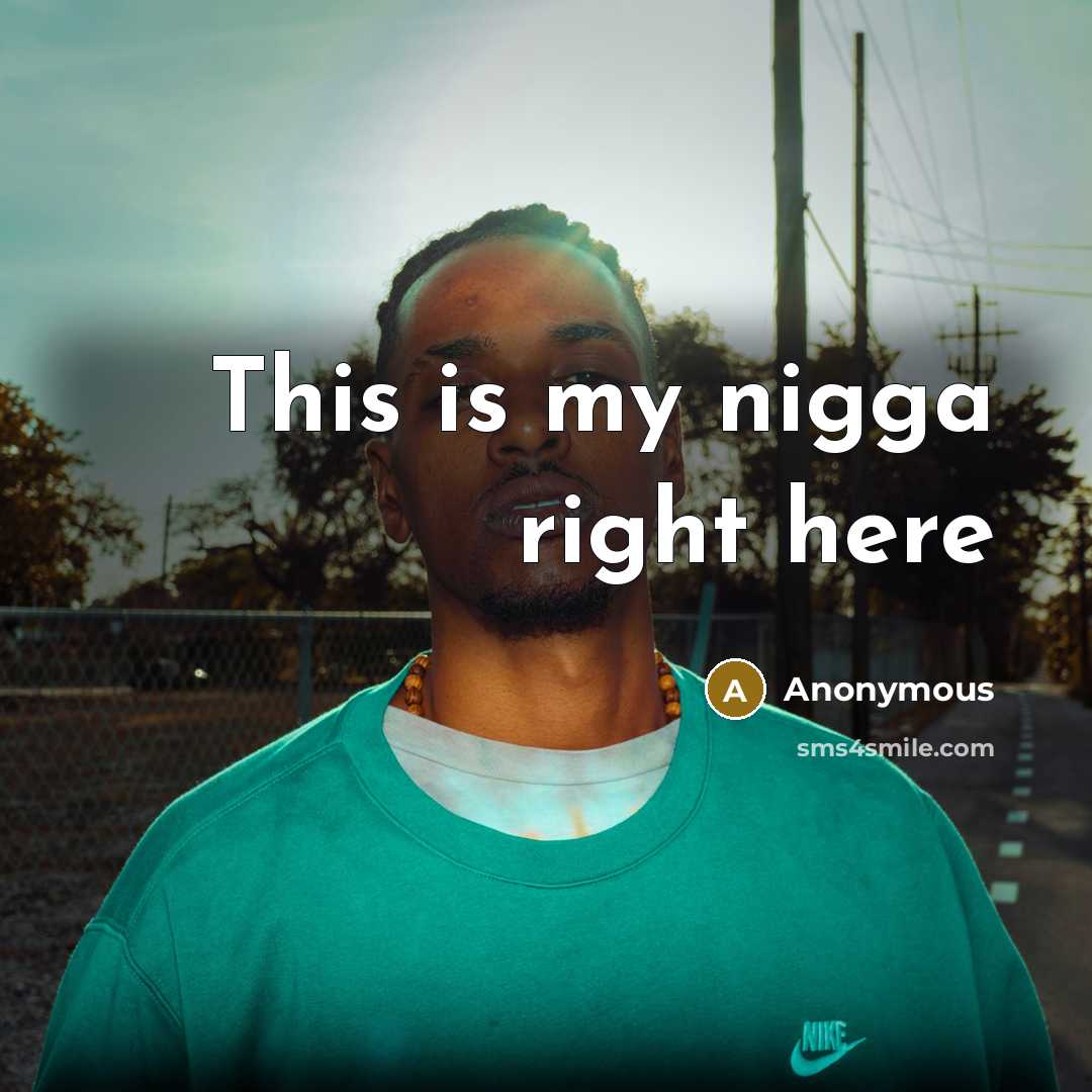 “This is my nigga right here” quote by Anonymous