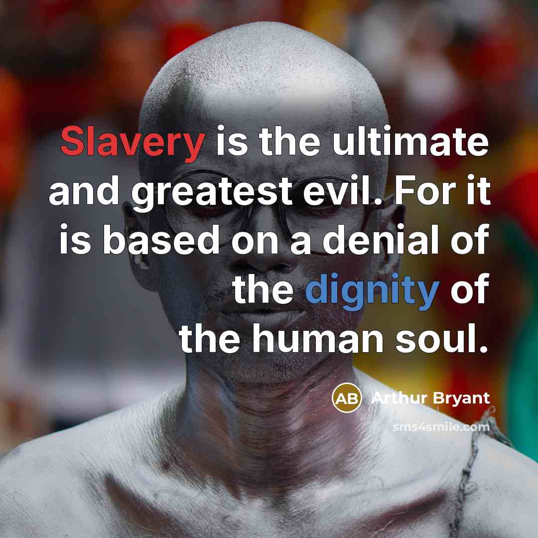 “Slavery is the ultimate and greatest evil. For it is…” quote by Arthur Bryant