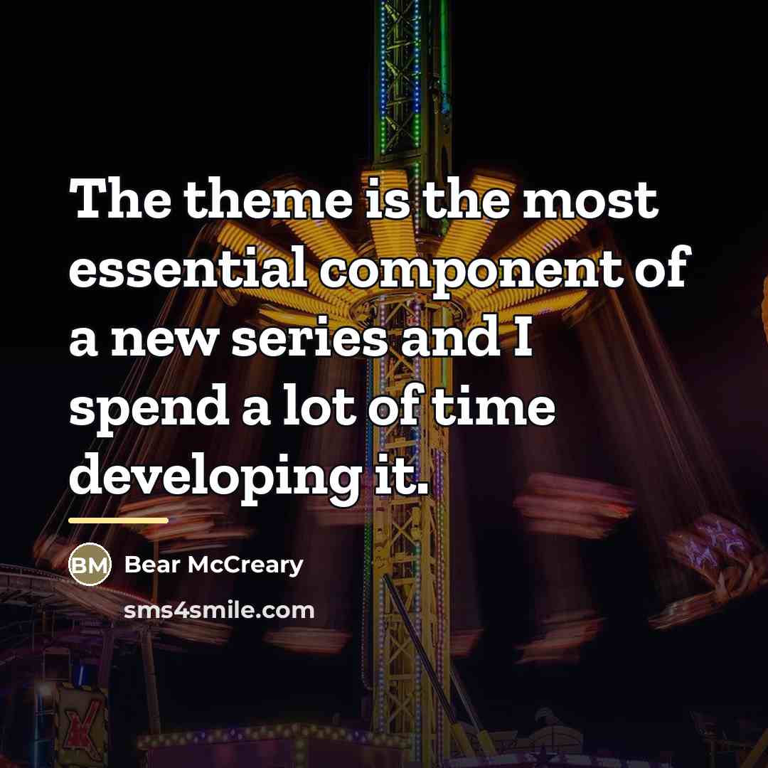 “The theme is the most essential component of a new…” quote by Bear McCreary