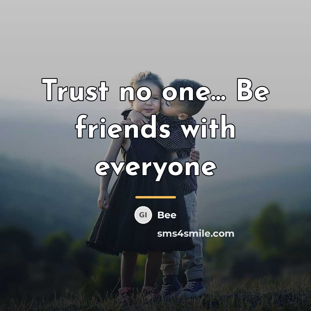 “Trust no one... Be friends with everyone…” quote by Bee