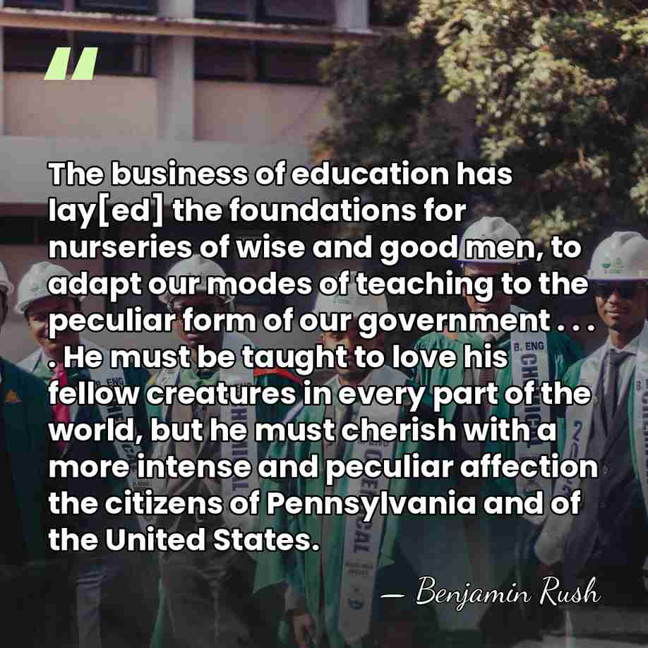 The business of education has lay[ed] the foundations for nurseries of wise&hellip; - Benjamin Rush