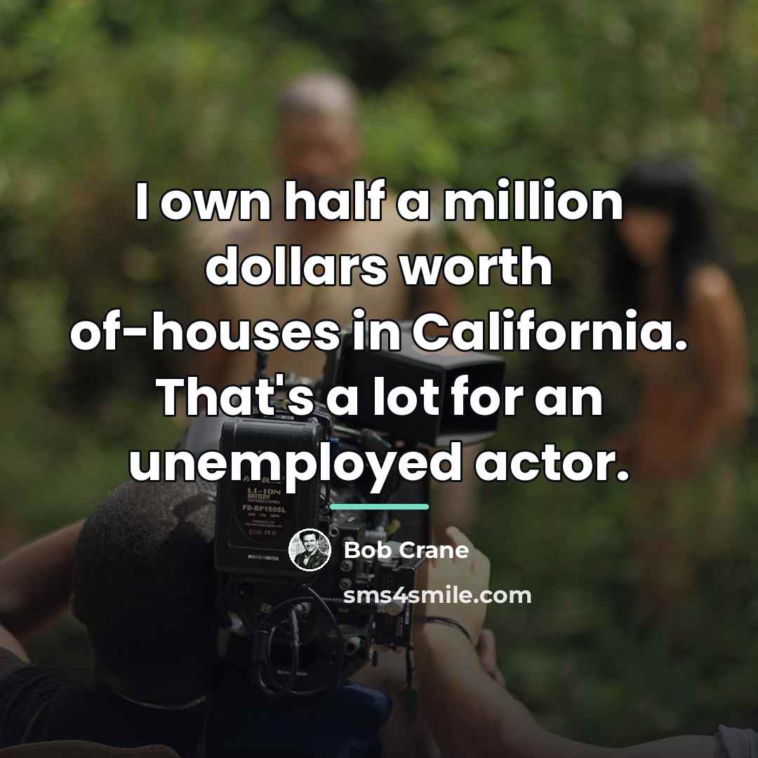 “I own half a million dollars worth of-houses in California.…” quote by Bob Crane