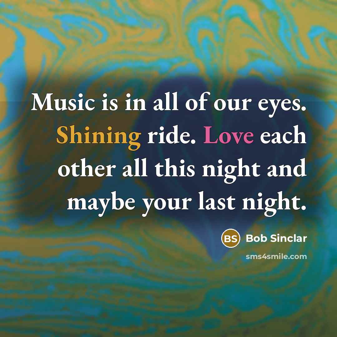 “Music is in all of our eyes. Shining ride. Love…” quote by Bob Sinclar
