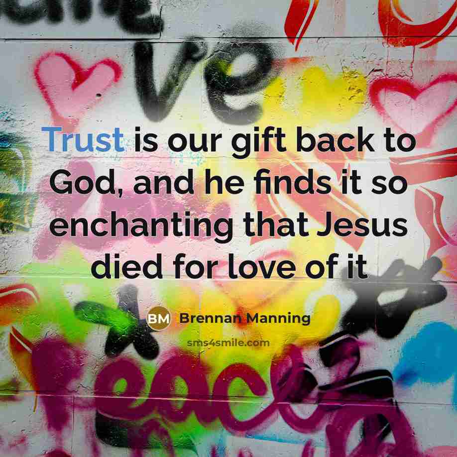“Trust is our gift back to God, and he finds…” quote by Brennan Manning