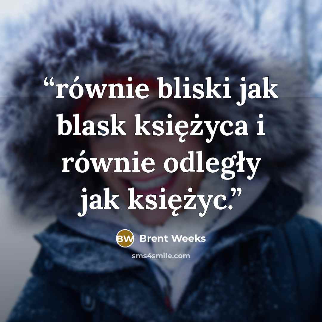 “równie bliski jak blask księżyca i równie odległy jak księżyc.” quote by Brent Weeks