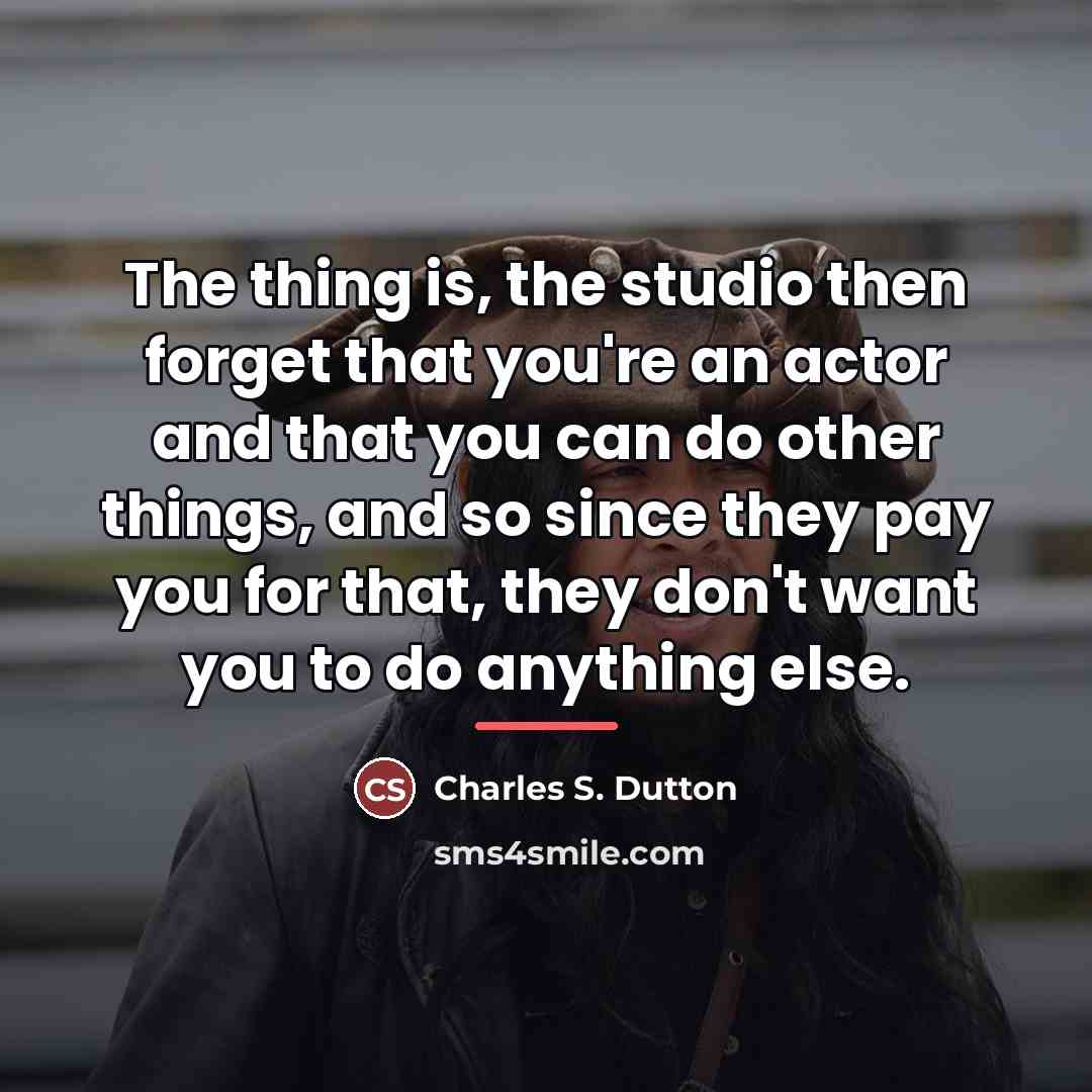 “The thing is, the studio then forget that you're an…” quote by Charles S. Dutton