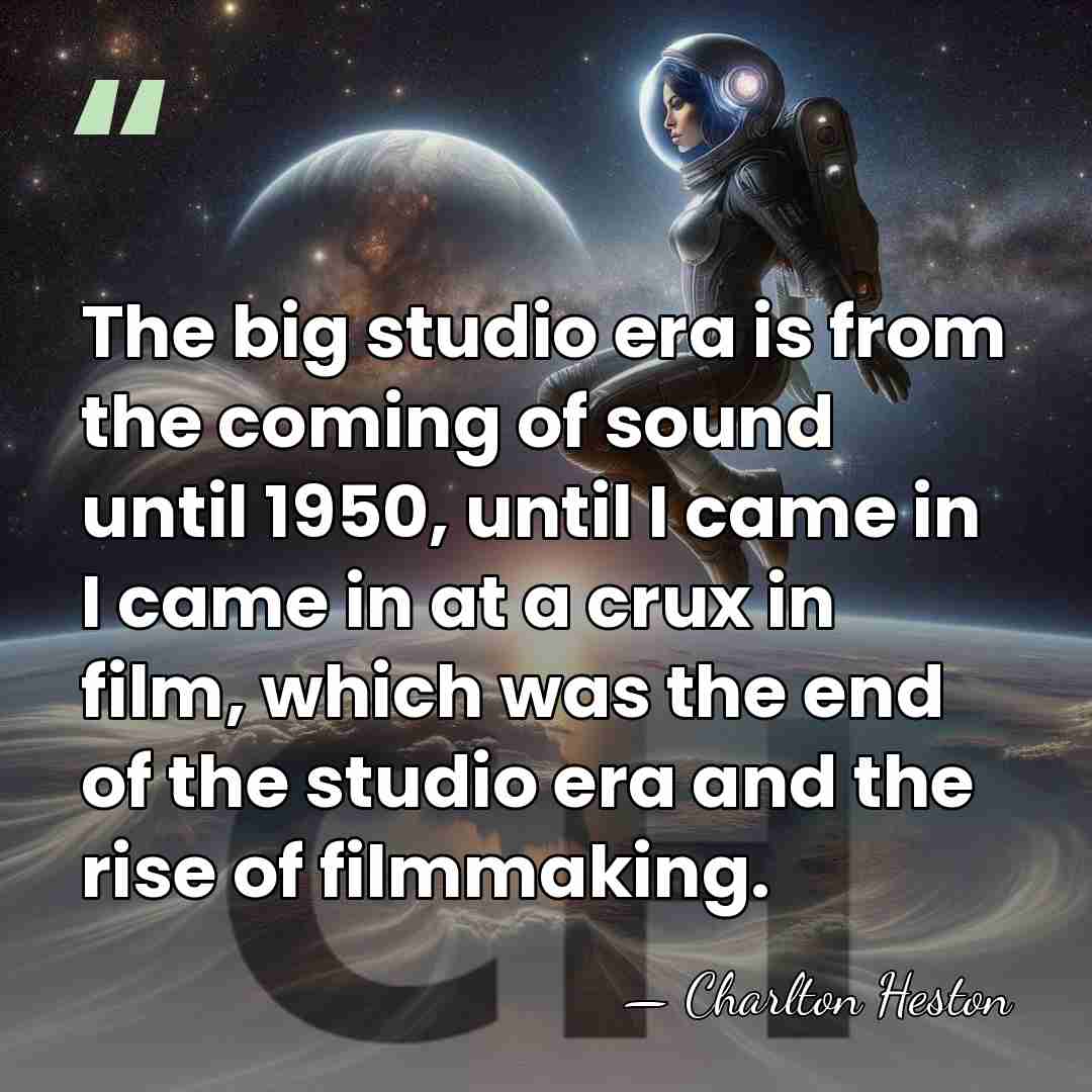 The big studio era is from the coming of sound until 1950,&hellip; - Charlton Heston