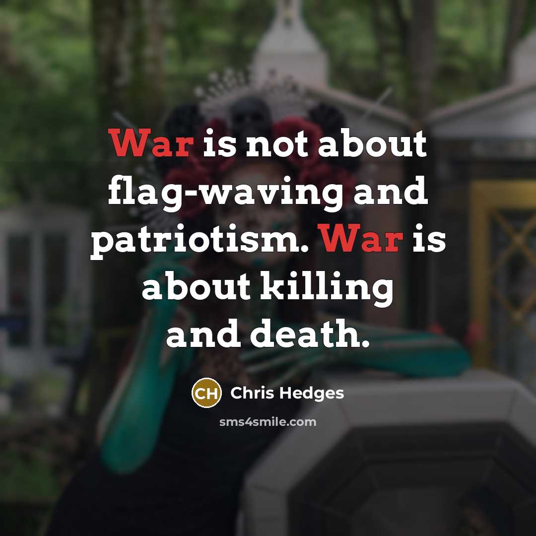 “War is not about flag-waving and patriotism. War is about…” quote by Chris Hedges