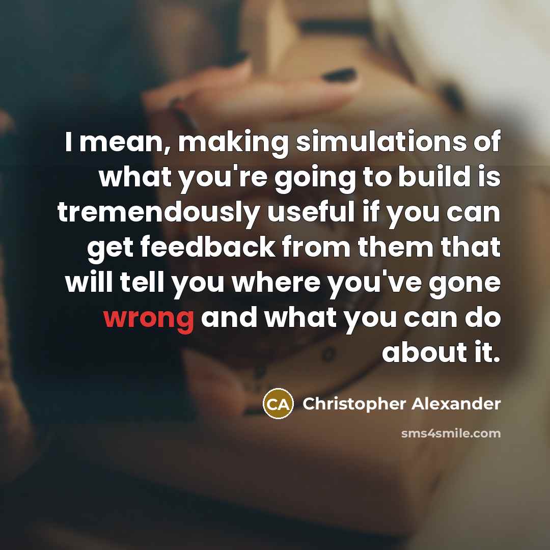 “I mean, making simulations of what you're going to build…” quote by Christopher Alexander