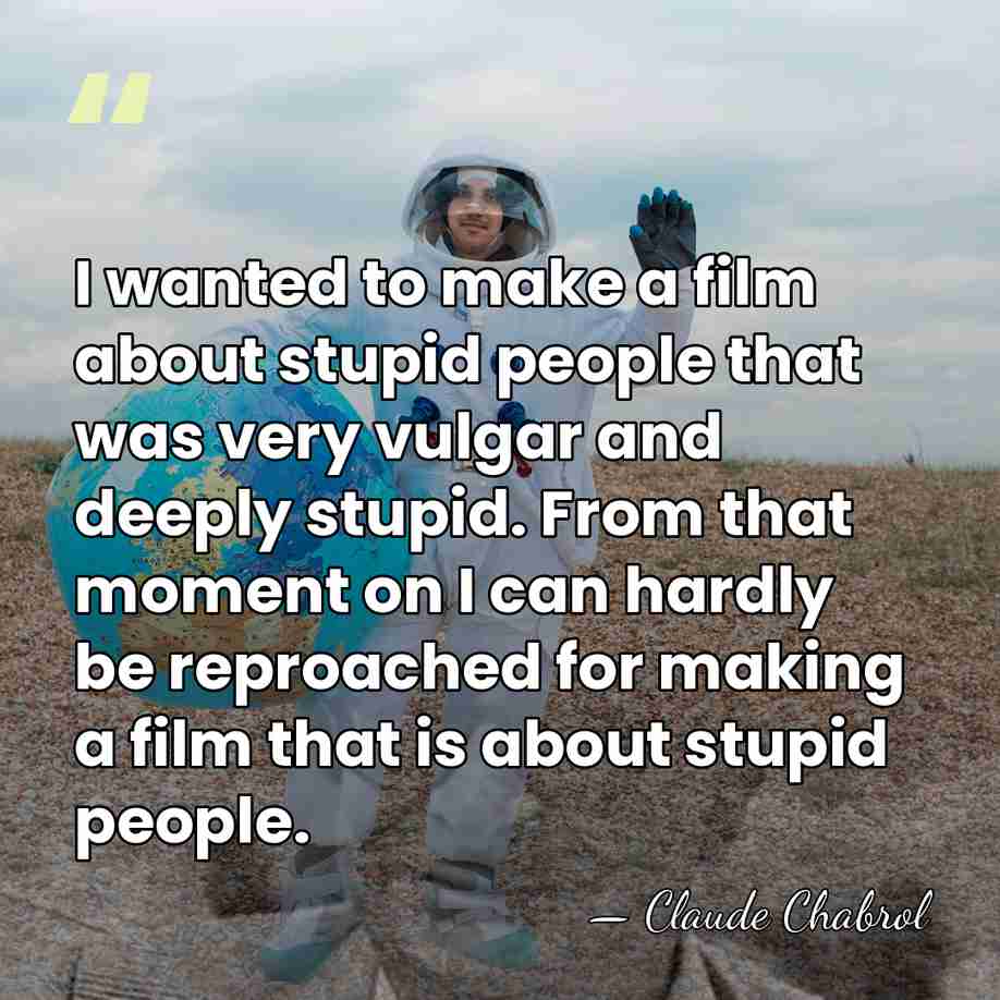 I wanted to make a film about stupid people that was very&hellip; - Claude Chabrol