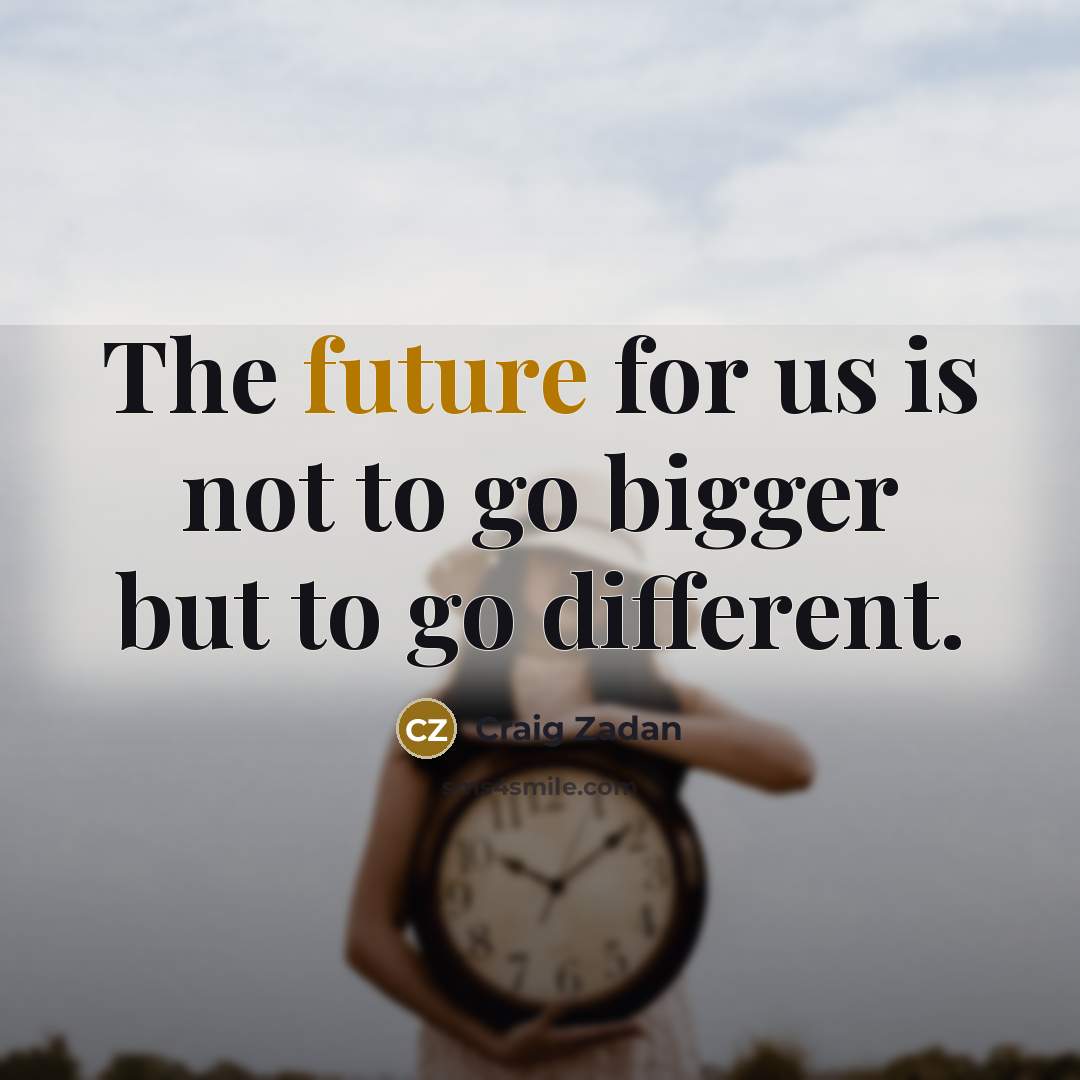 “The future for us is not to go bigger but…” quote by Craig Zadan