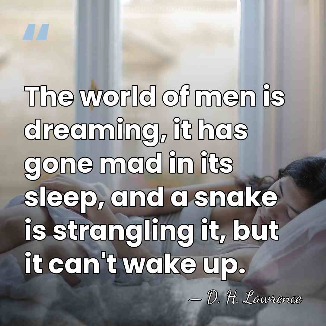 The world of men is dreaming, it has gone mad in its&hellip; - D. H. Lawrence