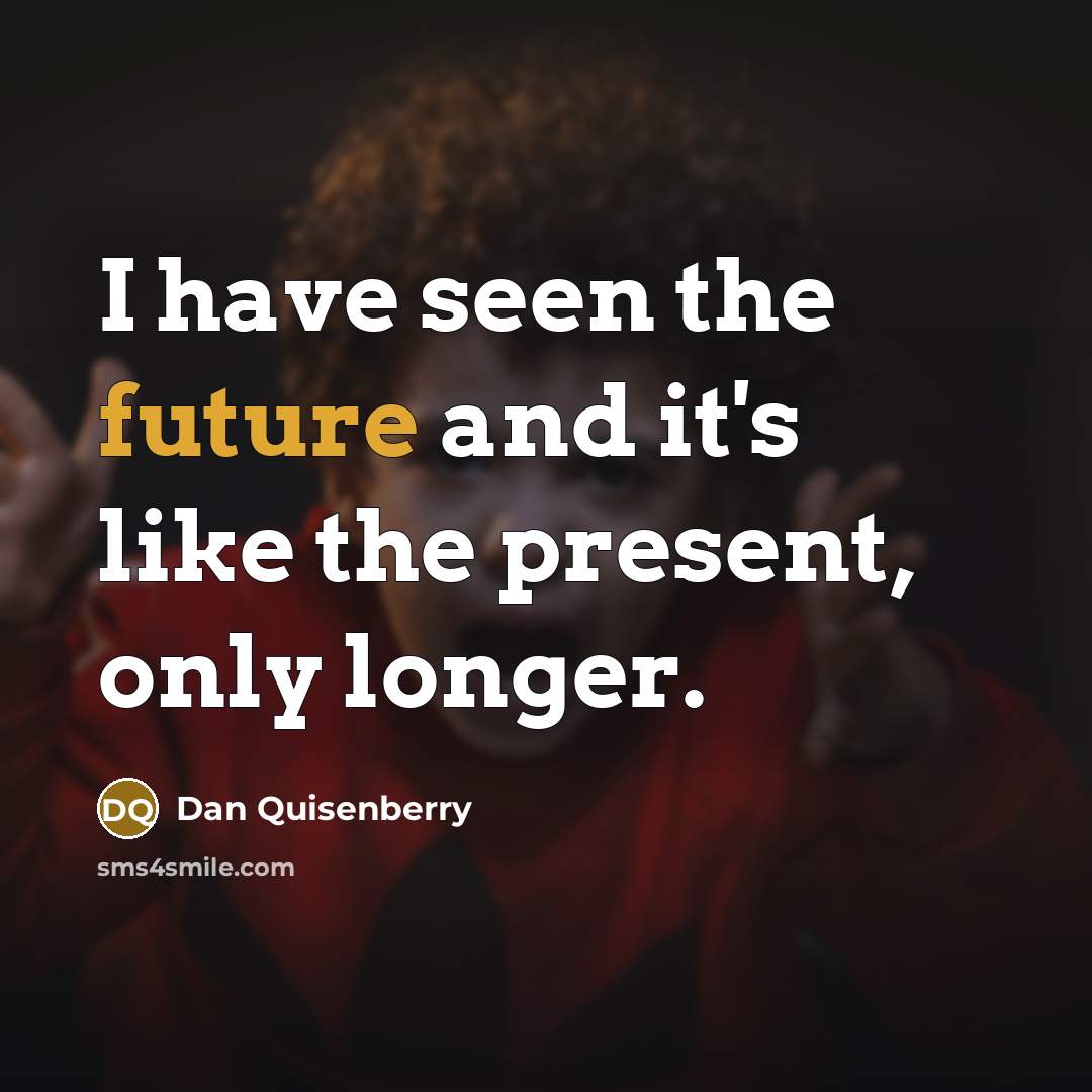 “I have seen the future and it's like the present,…” quote by Dan Quisenberry