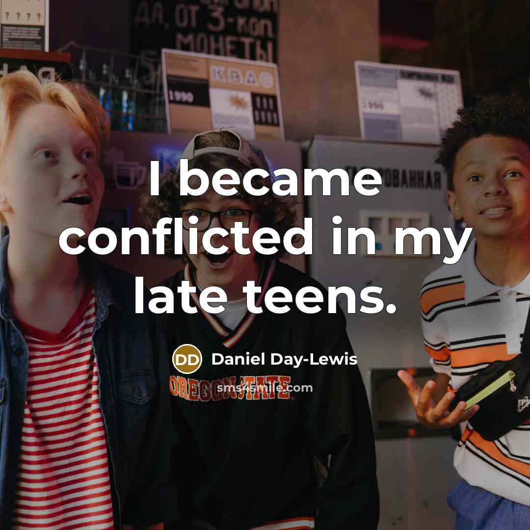 “I became conflicted in my late teens.…” quote by Daniel Day-Lewis