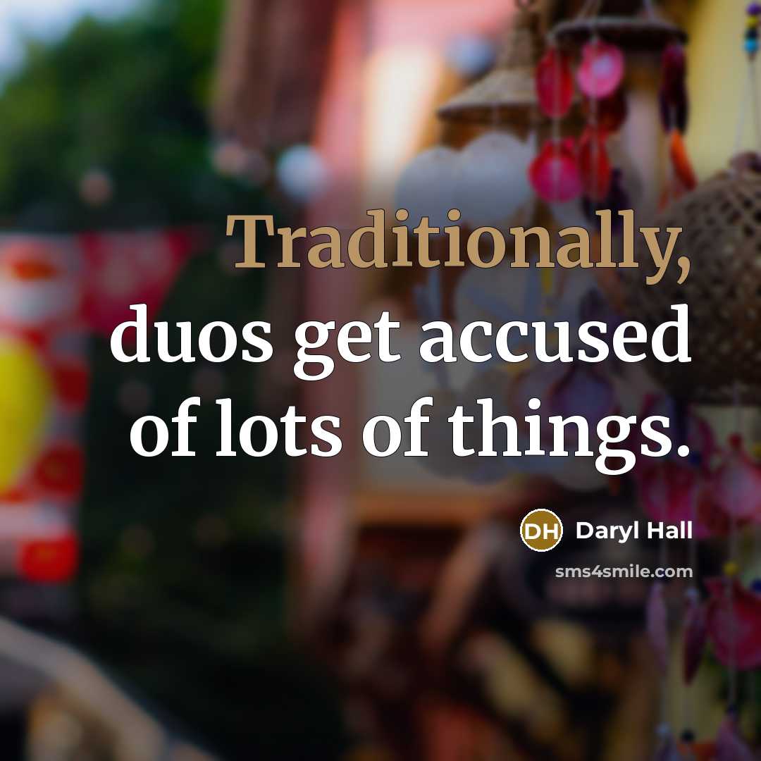 “Traditionally, duos get accused of lots of things.…” quote by Daryl Hall