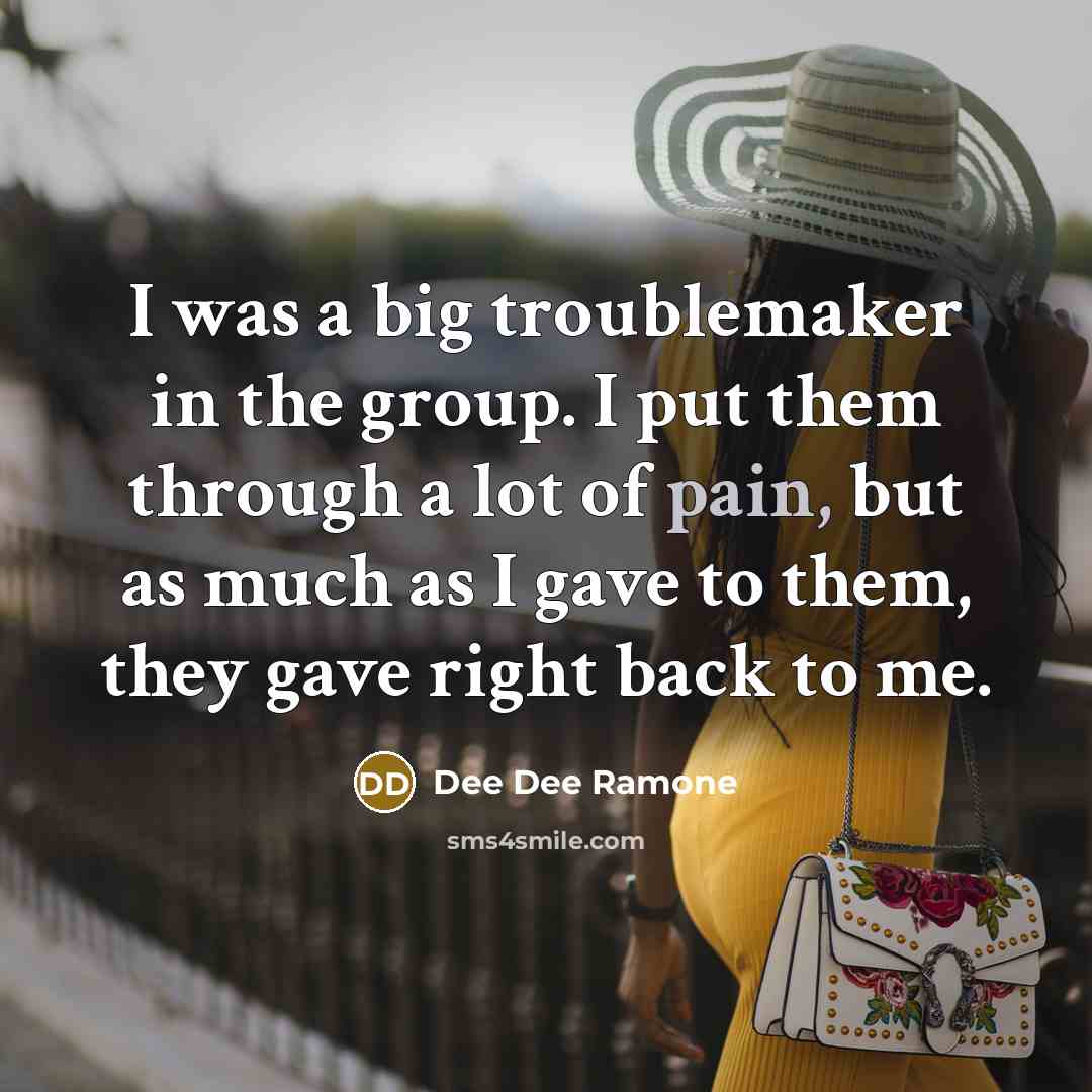 “I was a big troublemaker in the group. I put…” quote by Dee Dee Ramone