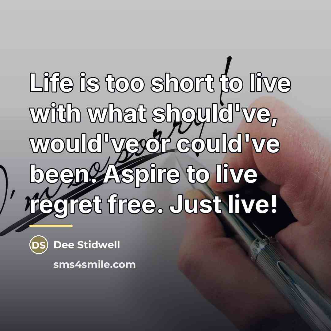 “Life is too short to live with what should've, would've…” quote by Dee Stidwell