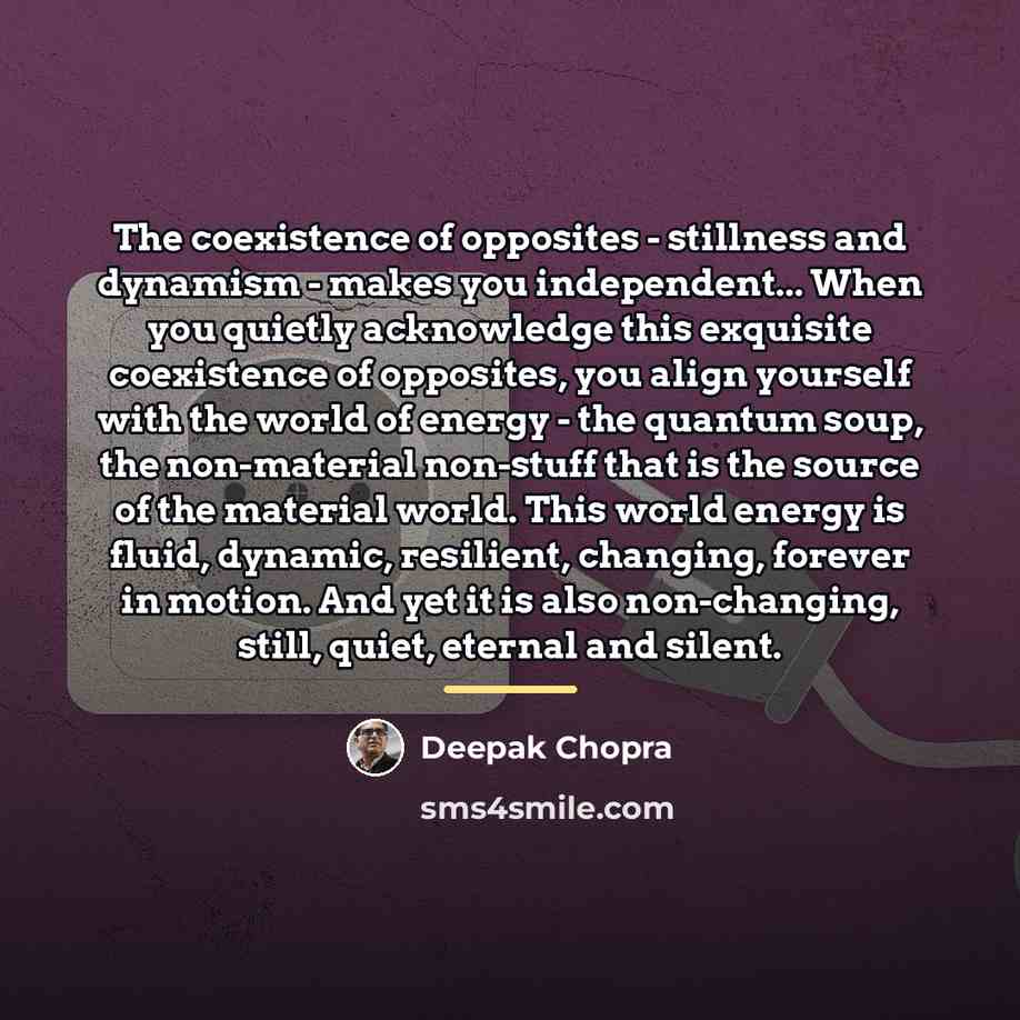 “The coexistence of opposites - stillness and dynamism - makes…” quote by Deepak Chopra