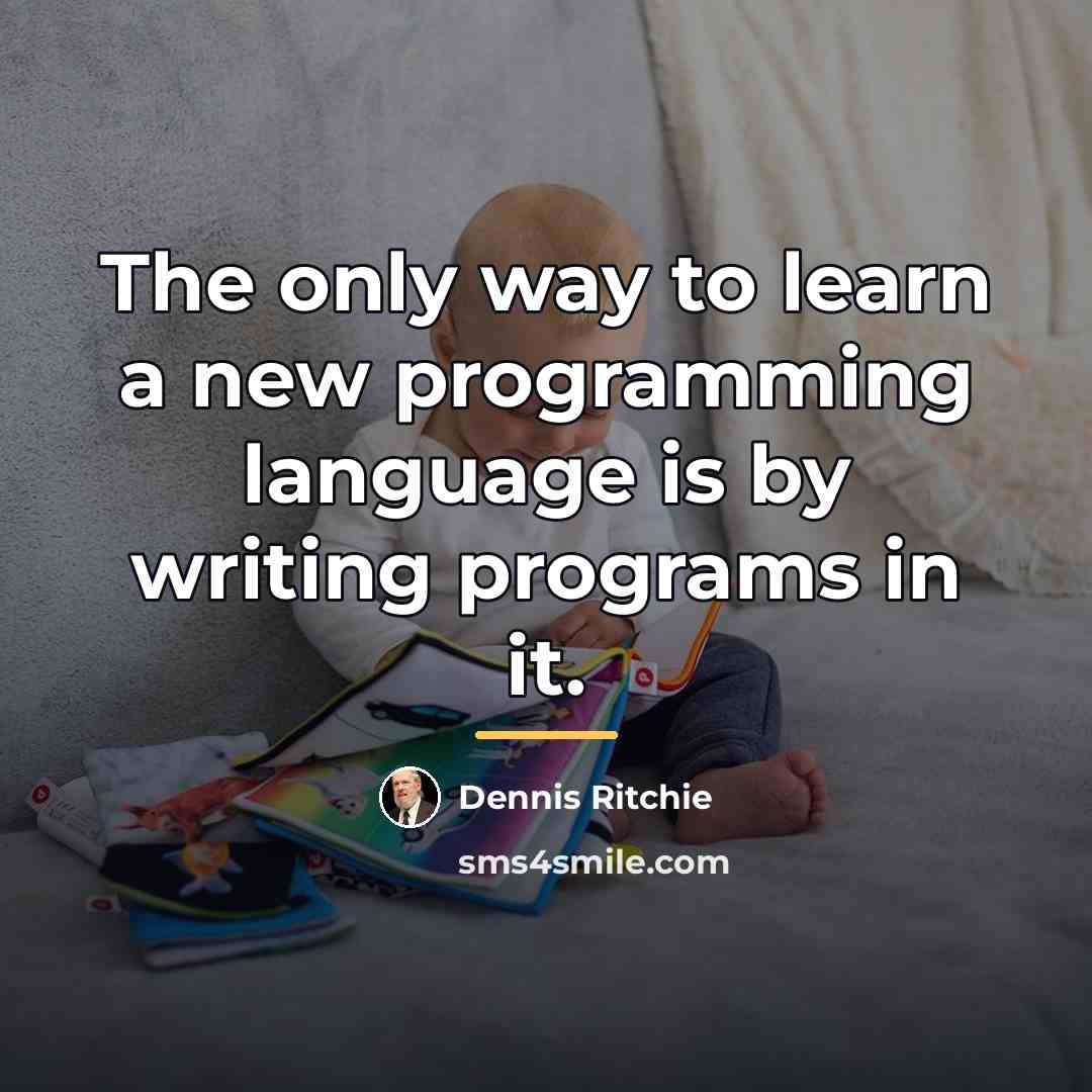 “The only way to learn a new programming language is…” quote by Dennis Ritchie
