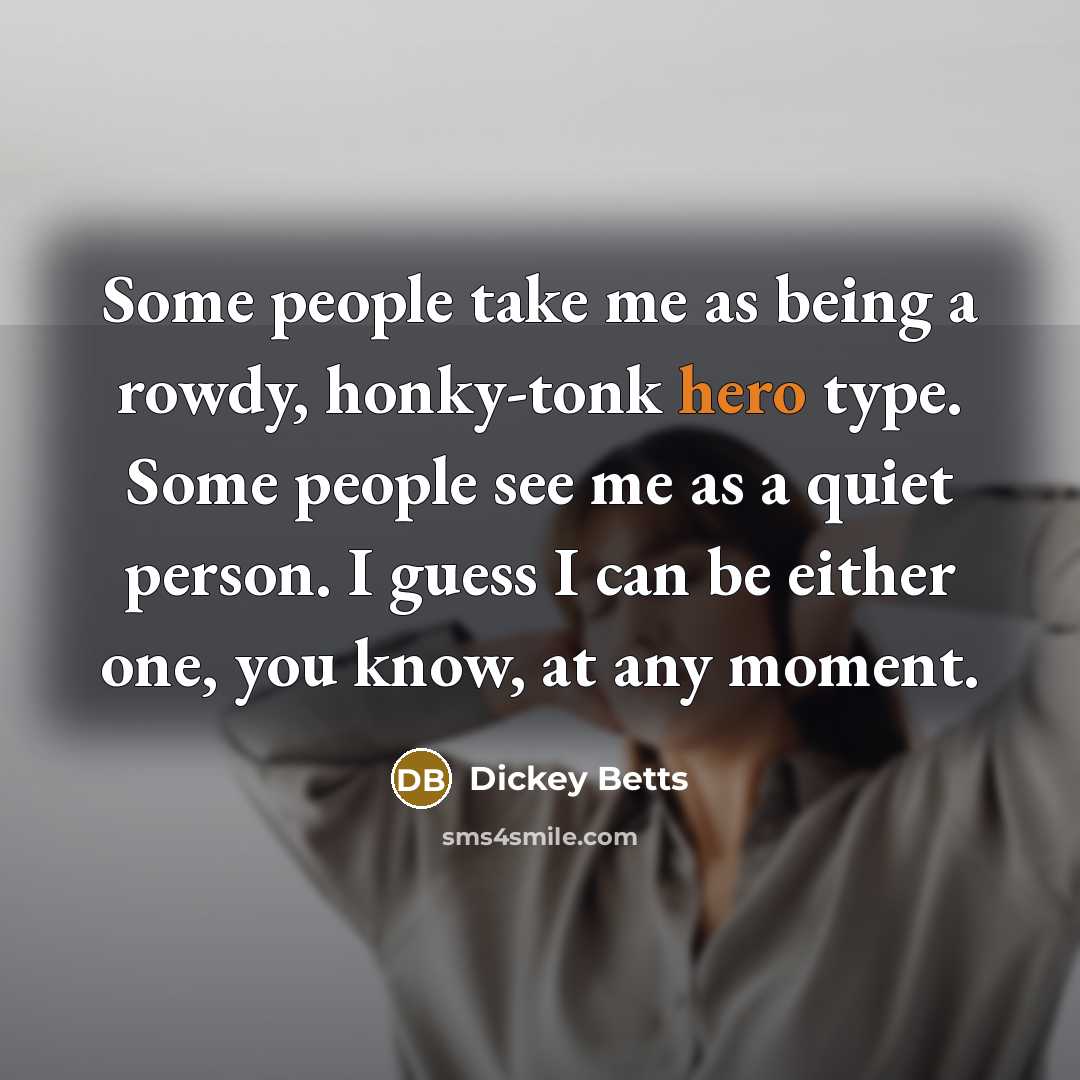 “Some people take me as being a rowdy, honky-tonk hero…” quote by Dickey Betts