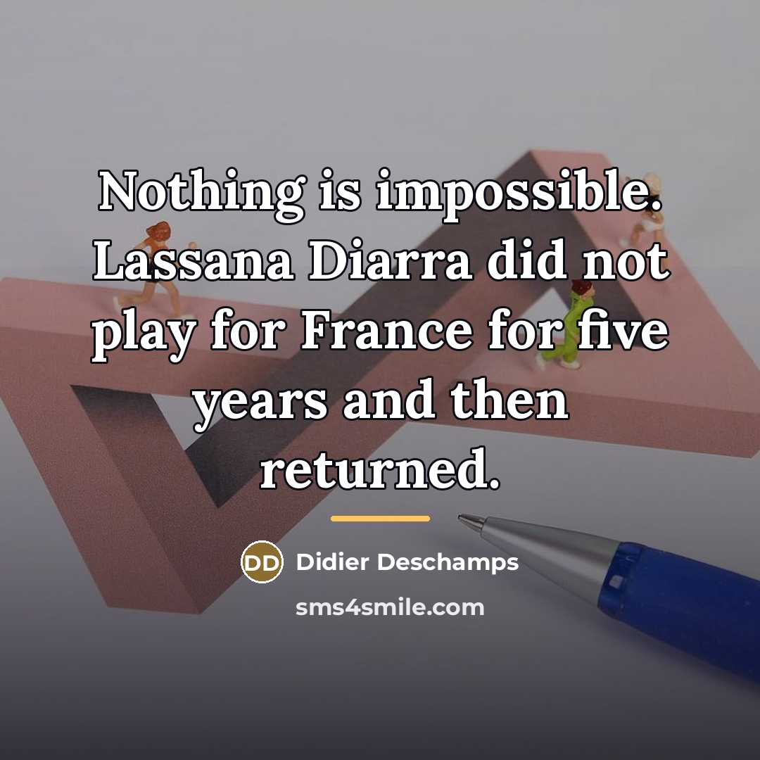 “Nothing is impossible. Lassana Diarra did not play for France…” quote by Didier Deschamps