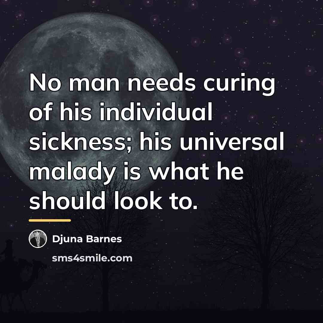 “No man needs curing of his individual sickness; his universal…” quote by Djuna Barnes