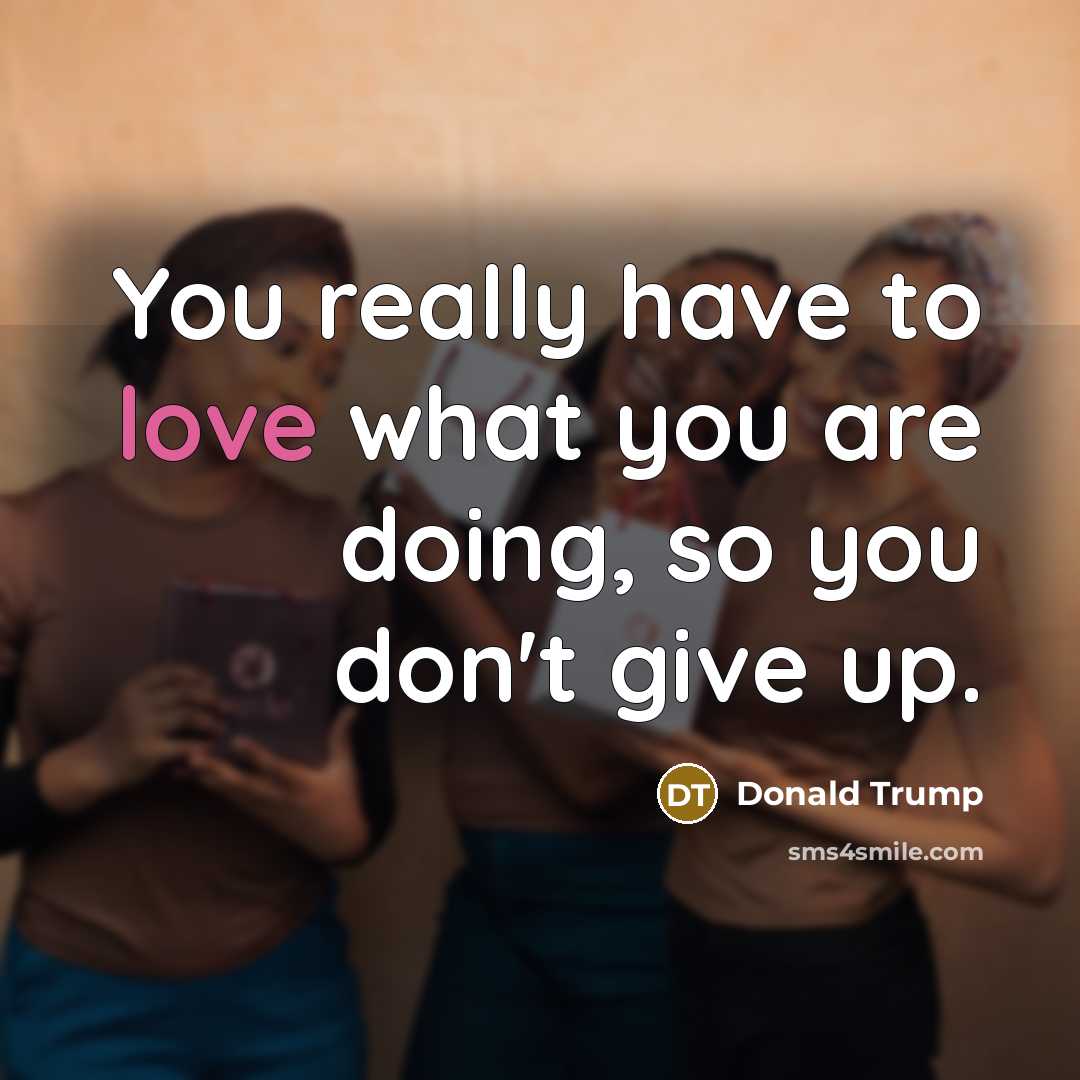 “You really have to love what you are doing, so…” quote by Donald Trump
