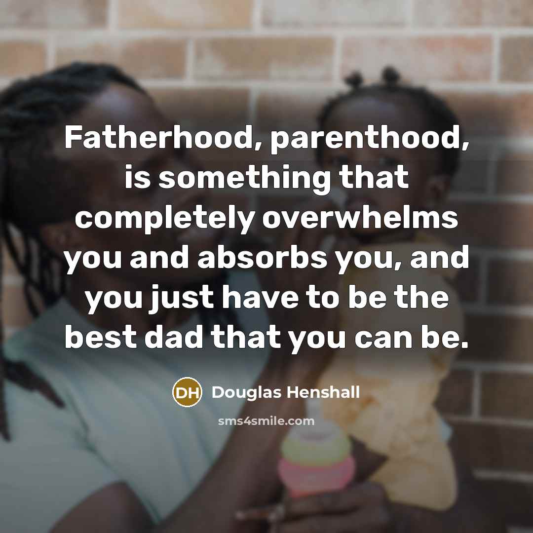 “Fatherhood, parenthood, is something that completely overwhelms you and absorbs…” quote by Douglas Henshall